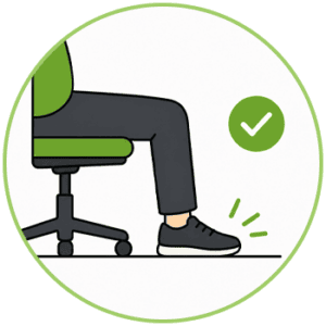 Keep your feet supported on the floor or on a stable footrest.